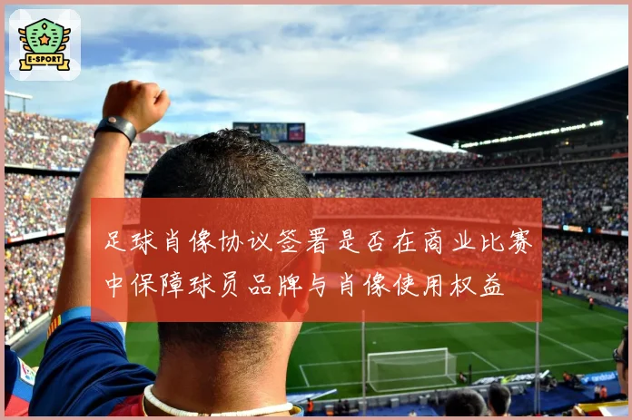 足球肖像协议签署是否在商业比赛中保障球员品牌与肖像使用权益